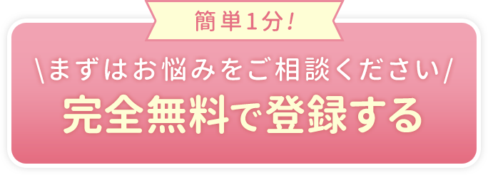 まずはお悩みをご相談ください!完全無料で登録する